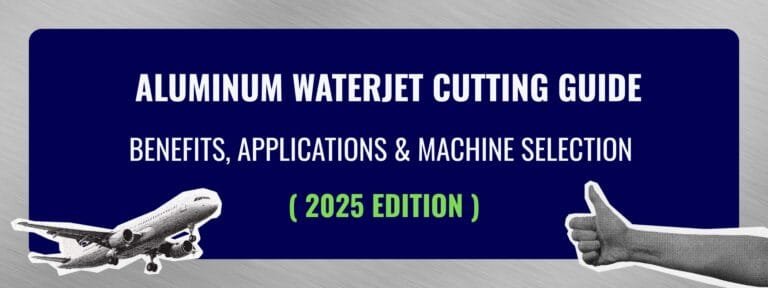 Aluminum Waterjet Cutting Guide Benefits, Applications & Machine Selection