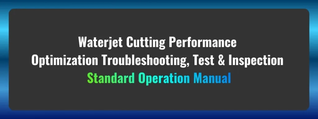 Waterjet Cutting Performance Optimization Troubleshooting, Test & Inspection Standard Operation Manual