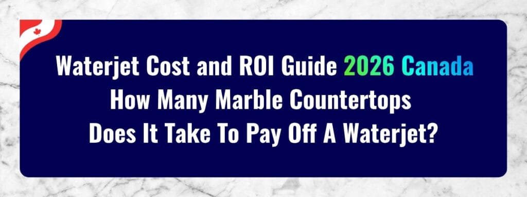 Waterjet Cost and ROI Guide 2026 Canada How Many Marble Countertops Does It Take To Pay Off A Waterjet