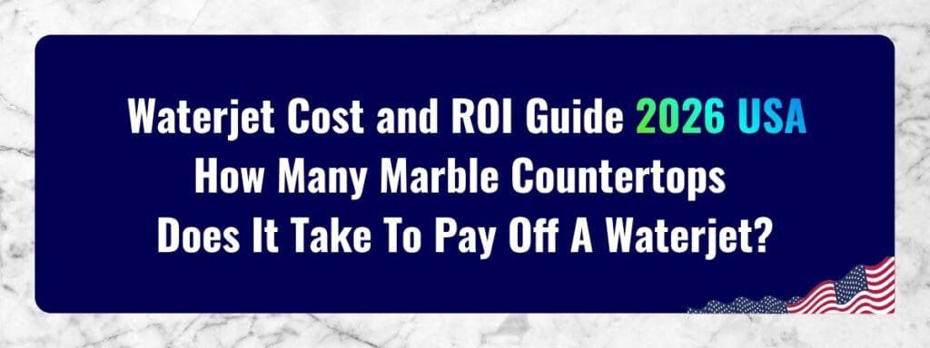 Waterjet Cost and ROI Guide 2026 USA How Many Marble Countertops Does It Take To Pay Off A Waterjet
